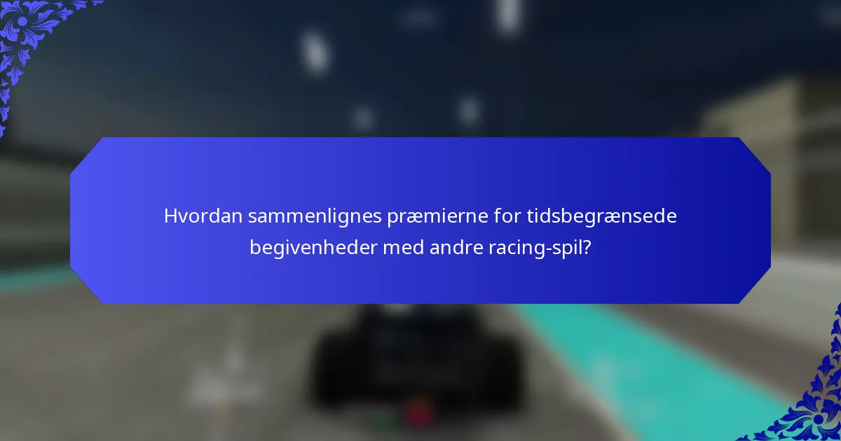 Hvordan sammenlignes præmierne for tidsbegrænsede begivenheder med andre racing-spil?