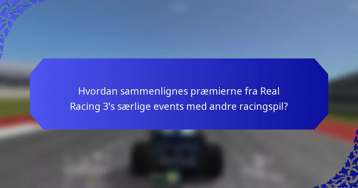 Hvordan sammenlignes præmierne fra Real Racing 3's særlige events med andre racingspil?