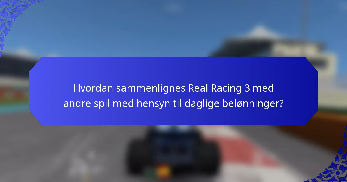 Hvordan sammenlignes Real Racing 3 med andre spil med hensyn til daglige belønninger?