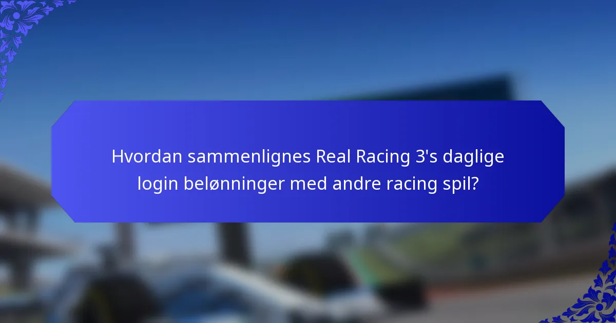Hvordan sammenlignes Real Racing 3's daglige login belønninger med andre racing spil?
